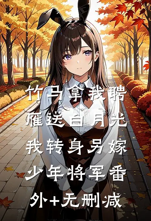 竹马拿我聘雁送白月光，我转身另嫁少年将军番外+无删减