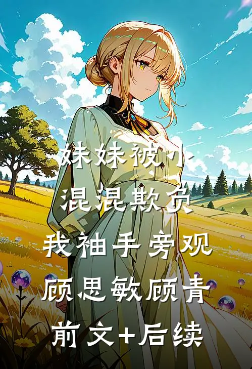 妹妹被小混混欺负，我袖手旁观顾思敏顾青前文+后续