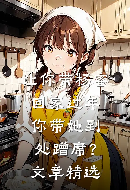 让你带杨蜜回家过年，你带她到处蹭席？文章精选