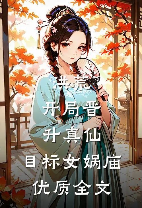 洪荒：开局晋升真仙，目标女娲庙优质全文
