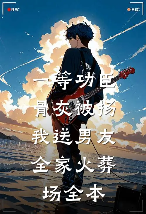 一等功臣骨灰被扬，我送男友全家火葬场全本