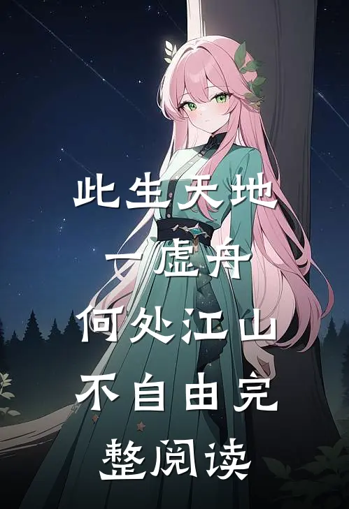 此生天地一虚舟，何处江山不自由完整阅读
