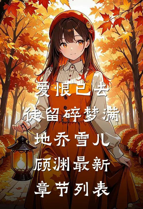 爱恨已去，徒留碎梦满地乔雪儿顾渊最新章节列表