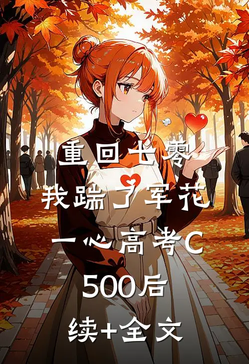 重回七零，我踹了军花一心高考C500后续+全文