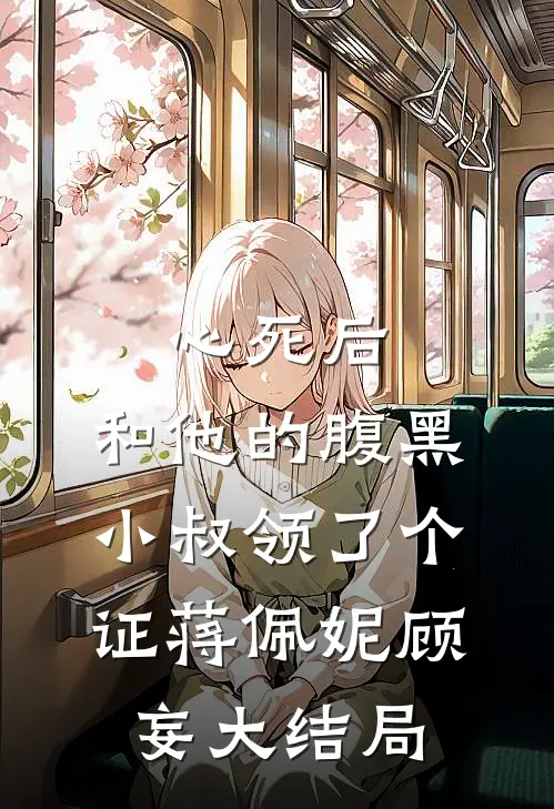 心死后，和他的腹黑小叔领了个证蒋佩妮顾妄大结局