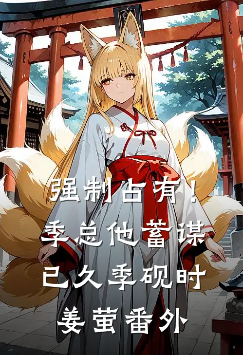 强制占有！季总他蓄谋已久季砚时姜萤番外