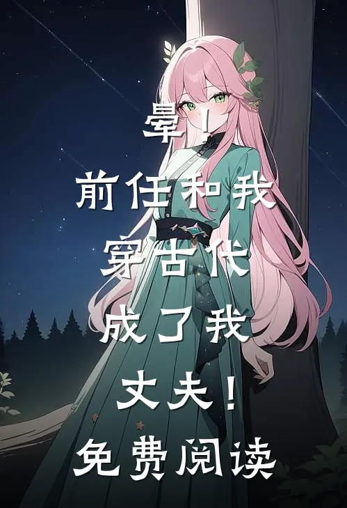 晕！前任和我穿古代，成了我丈夫！免费阅读