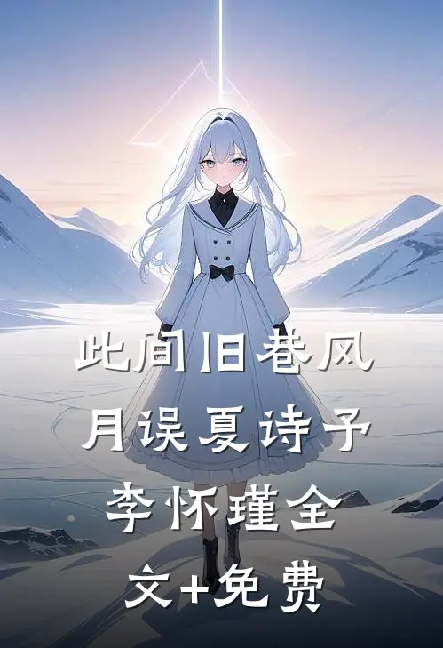 此间旧巷风月误夏诗予李怀瑾全文+免费