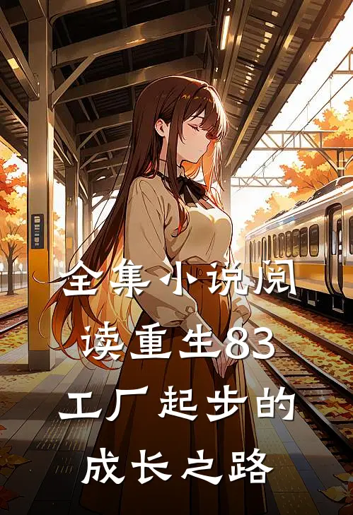 全集小说阅读重生83：工厂起步的成长之路