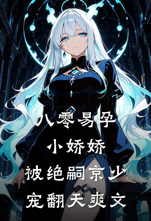 八零易孕小娇娇：被绝嗣京少宠翻天爽文