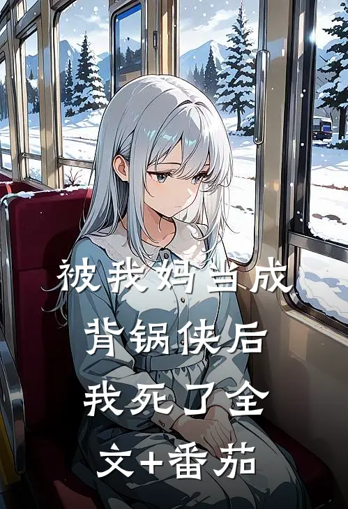 被我妈当成背锅侠后，我死了全文+番茄