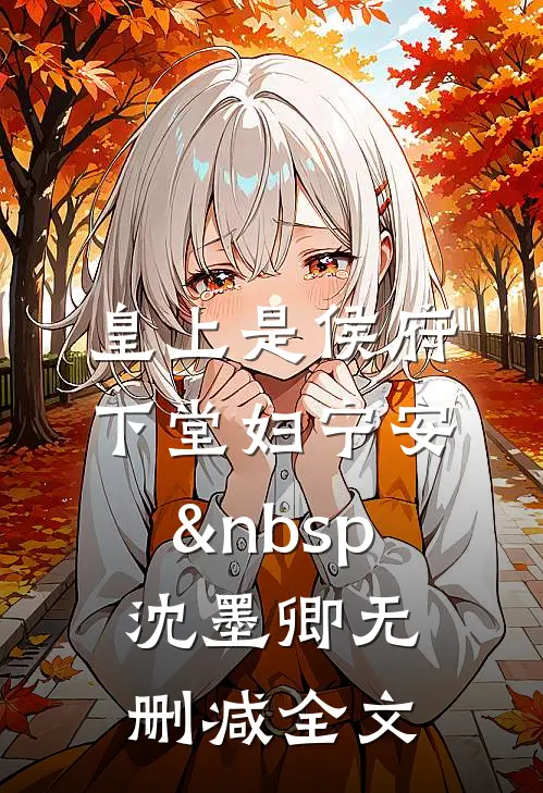 皇上是侯府下堂妇宁安&nbsp; 沈墨卿无删减全文