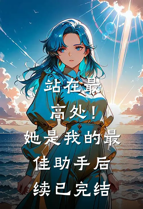 站在最高处！她是我的最佳助手后续已完结