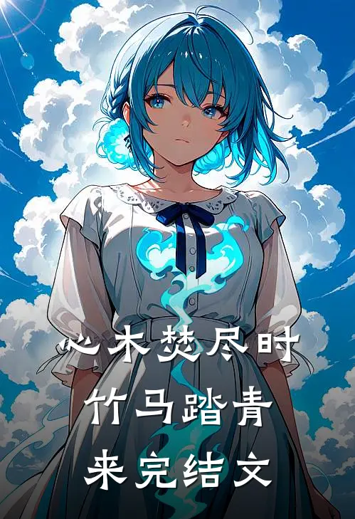 心木焚尽时，竹马踏青来完结文