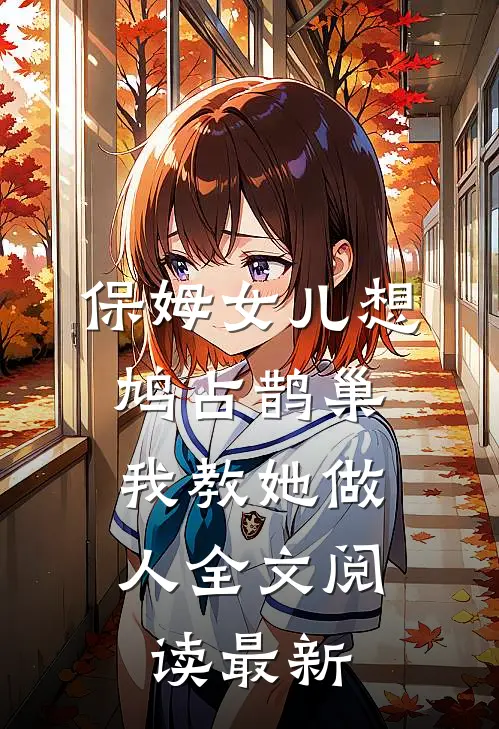 保姆女儿想鸠占鹊巢，我教她做人全文阅读最新