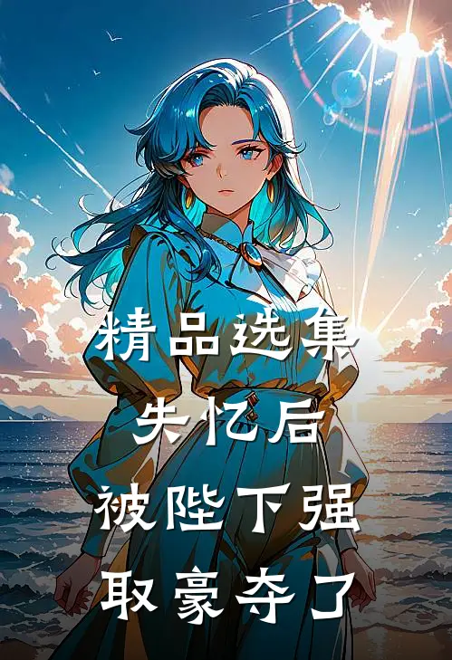 精品选集失忆后，被陛下强取豪夺了