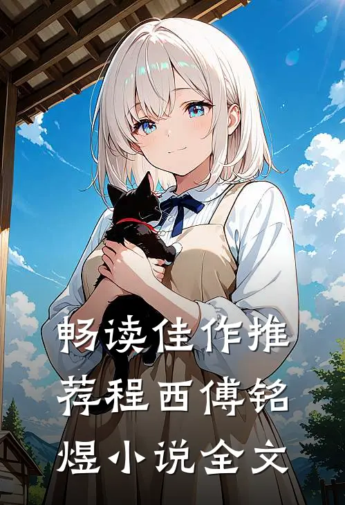 畅读佳作推荐程西傅铭煜小说全文