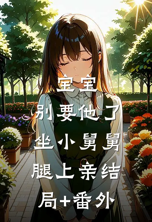 宝宝，别要他了，坐小舅舅腿上亲结局+番外