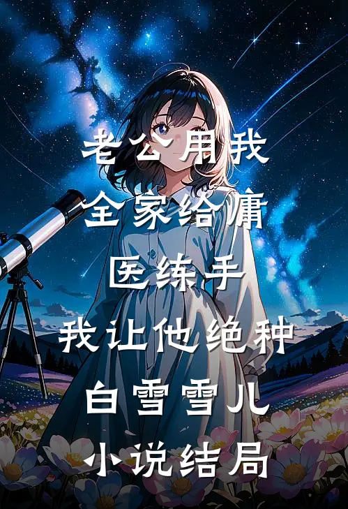 老公用我全家给庸医练手，我让他绝种白雪雪儿小说结局