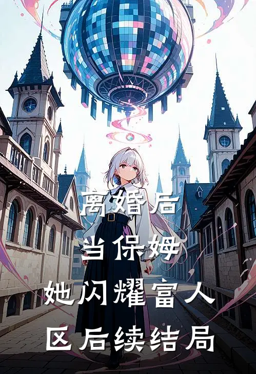 离婚后当保姆，她闪耀富人区后续结局