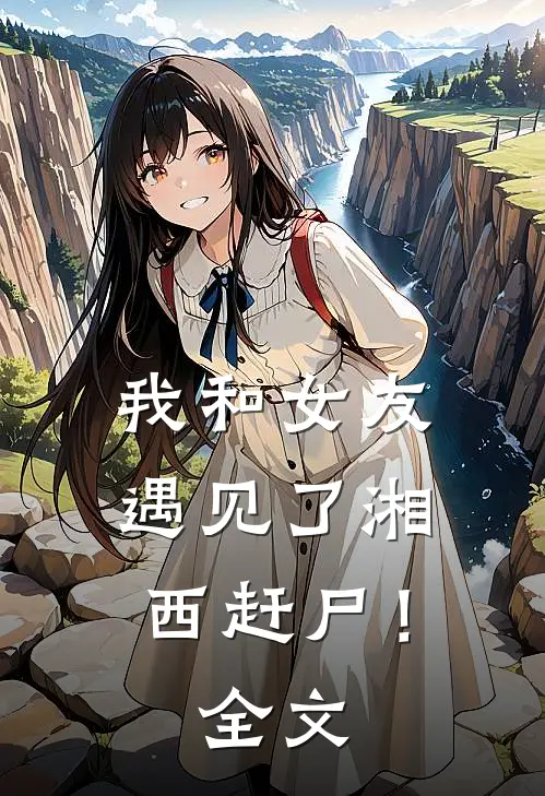 我和女友遇见了湘西赶尸！全文