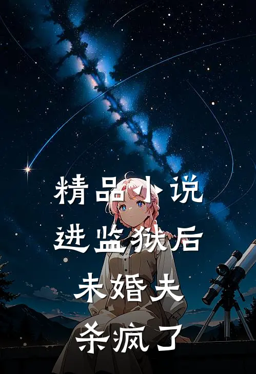 精品小说进监狱后，未婚夫杀疯了