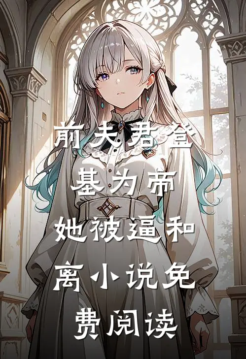 前夫君登基为帝，她被逼和离小说免费阅读