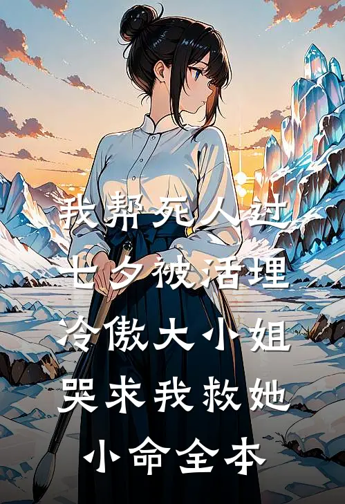 我帮死人过七夕被活埋，冷傲大小姐哭求我救她小命全本