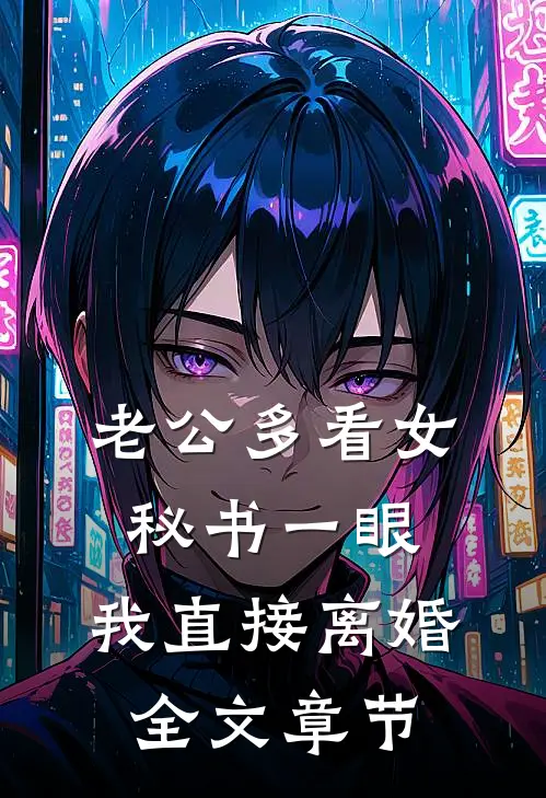 老公多看女秘书一眼，我直接离婚全文章节