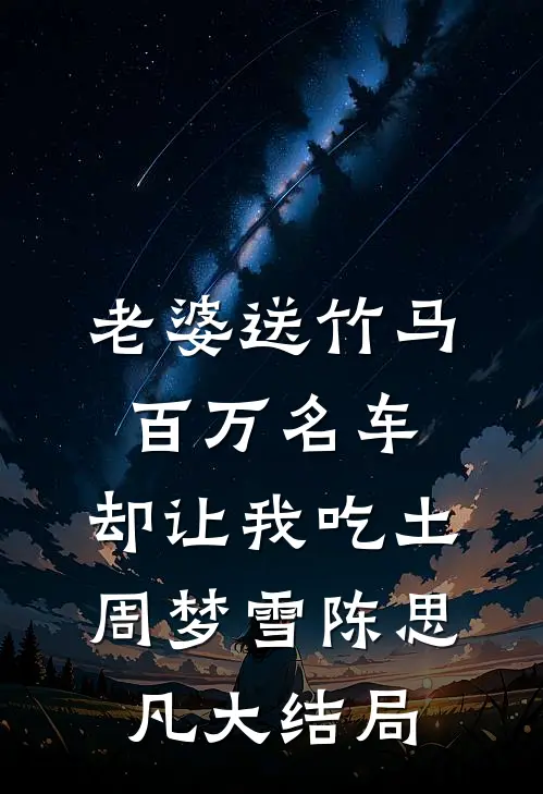 老婆送竹马百万名车，却让我吃土周梦雪陈思凡大结局