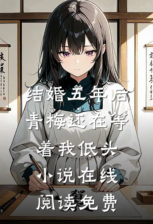 结婚五年后，青梅还在等着我低头小说在线阅读免费
