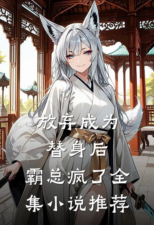 放弃成为替身后，霸总疯了全集小说推荐