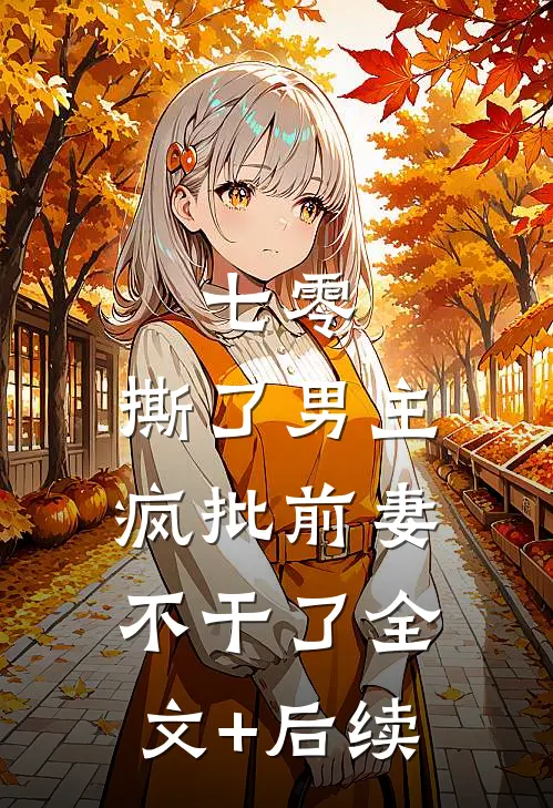 七零：撕了男主，疯批前妻不干了全文+后续