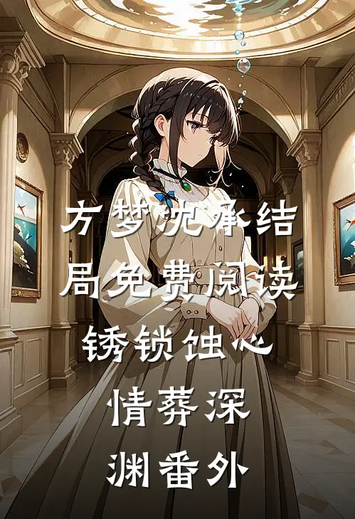 方梦沈承结局免费阅读锈锁蚀心，情葬深渊番外