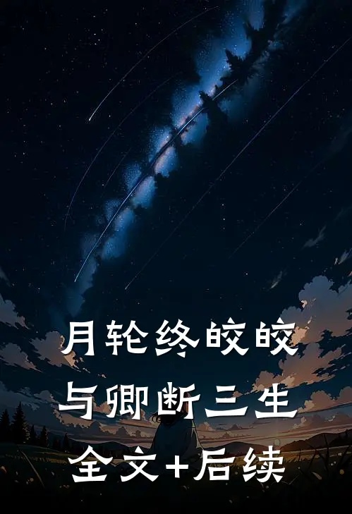 月轮终皎皎，与卿断三生全文+后续