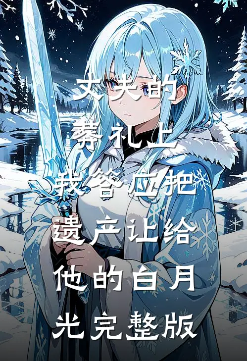 丈夫的葬礼上，我答应把遗产让给他的白月光完整版