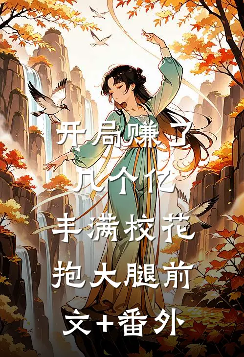开局赚了几个亿，丰满校花抱大腿前文+番外