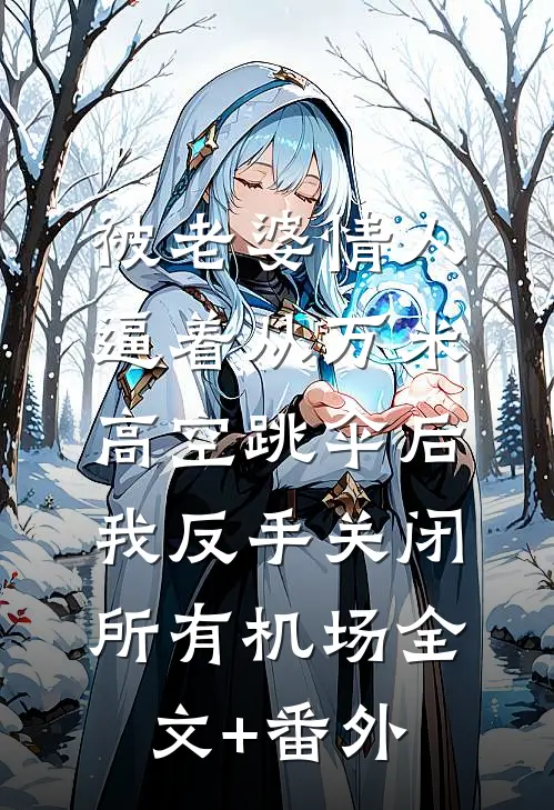 被老婆情人逼着从万米高空跳伞后，我反手关闭所有机场全文+番外