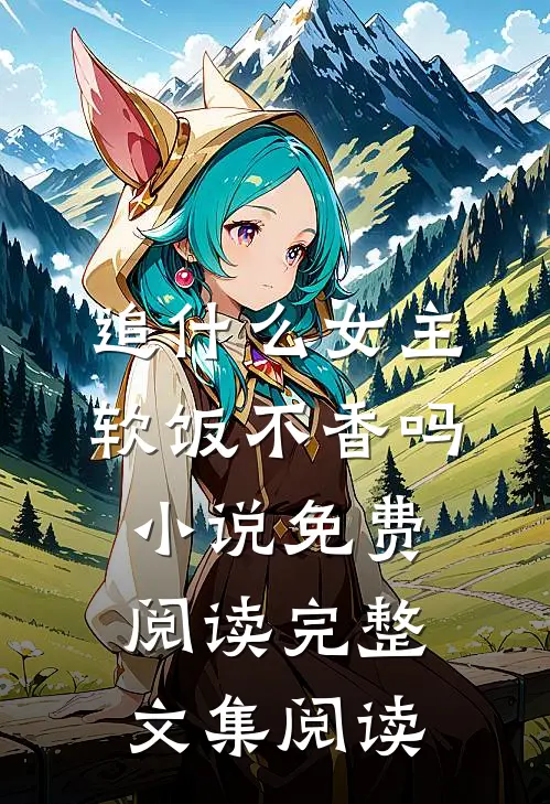 追什么女主软饭不香吗小说免费阅读完整文集阅读