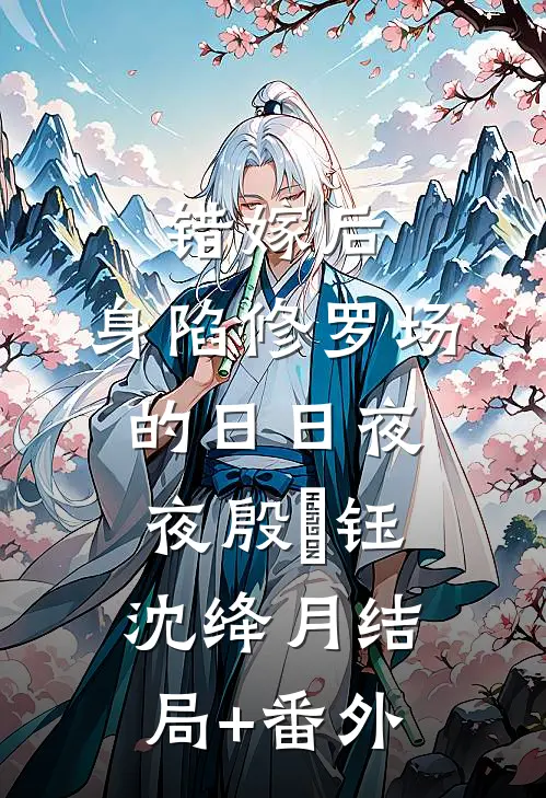 错嫁后，身陷修罗场的日日夜夜殷羨钰沈绛月结局+番外