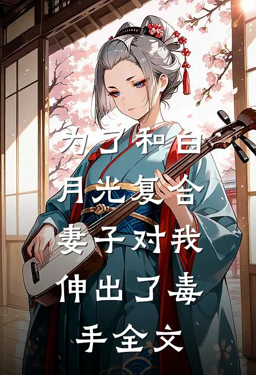 为了和白月光复合，妻子对我伸出了毒手全文