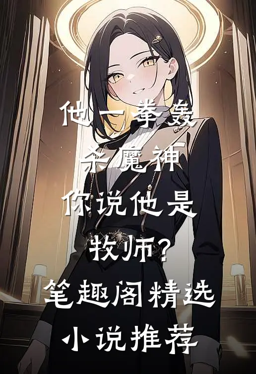 他一拳轰杀魔神,你说他是牧师? 笔趣阁精选小说推荐