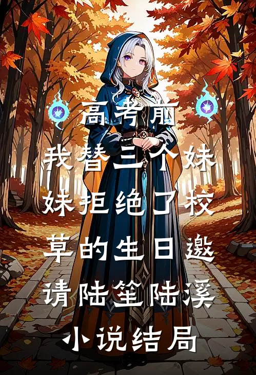 高考前，我替三个妹妹拒绝了校草的生日邀请陆笙陆溪小说结局