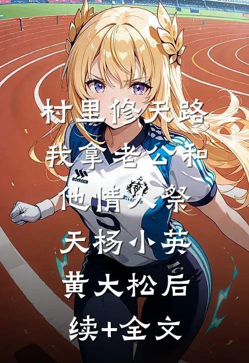 村里修天路，我拿老公和他情人祭天杨小英黄大松后续+全文