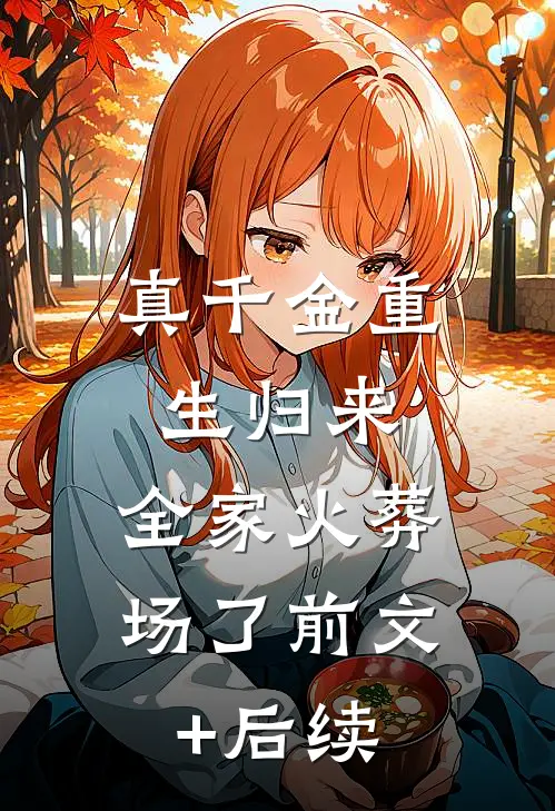 真千金重生归来，全家火葬场了前文+后续