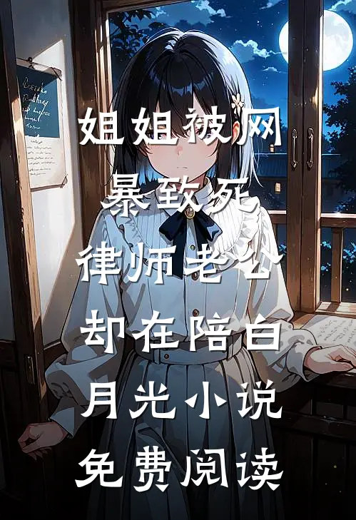 姐姐被网暴致死，律师老公却在陪白月光小说免费阅读