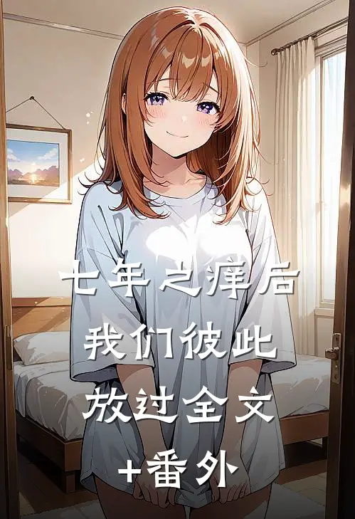 七年之痒后，我们彼此放过全文+番外