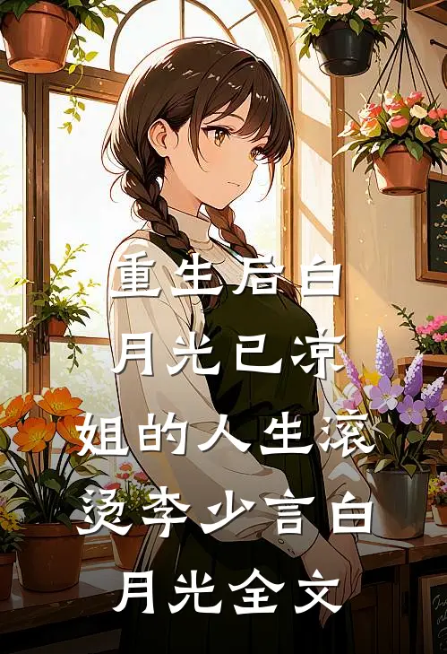 重生后白月光已凉，姐的人生滚烫李少言白月光全文