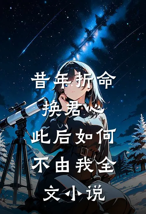 昔年折命换君心，此后如何不由我全文小说