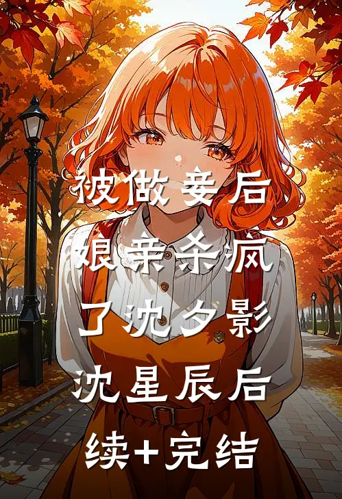 被做妾后，娘亲杀疯了沈夕影沈星辰后续+完结